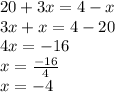 20 + 3x = 4 - x \\ 3x + x = 4 - 20 \\ 4x = - 16 \\ x = \frac{ - 16}{4} \\ x = - 4