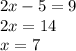 2x - 5 = 9 \\ 2x = 14 \\ x = 7