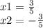 x1 = \frac{3}{5} \\ x2 = - \frac{3}{5}