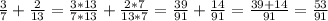 \frac{3}{7}+\frac{2}{13}=\frac{3*13}{7*13}+\frac{2*7}{13*7}=\frac{39}{91}+\frac{14}{91}=\frac{39+14}{91} =\frac{53}{91}