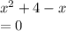 x^{2} +4-x\\=0