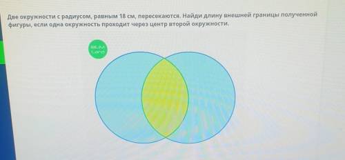 Геометрия Две окружности с радиусом, равным 18 см, пересекаются. Найди длину внешней границы получен