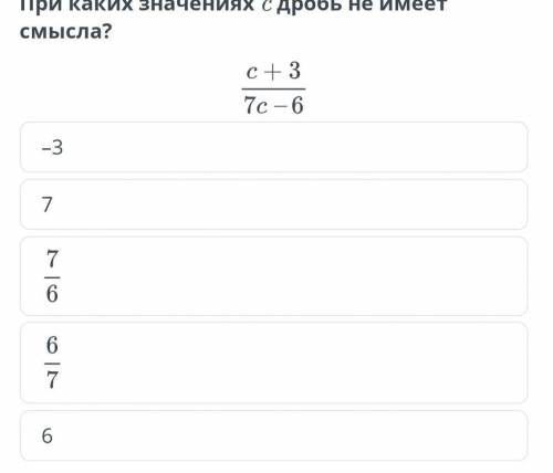 при каких значениях с дробь не имеет смысла? с+3/7с-6–376​