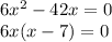 6x^{2} - 42x = 0\\6x(x - 7) = 0