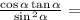 \frac{ \cos \alpha \tan \alpha }{ \sin {}^{2} \alpha } =