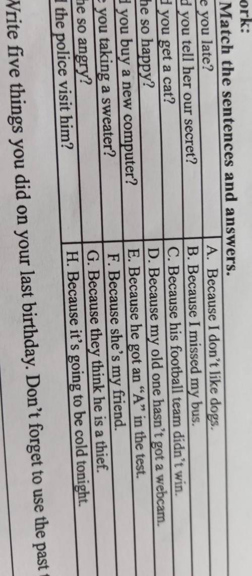 Task 1: Match the sentences and answers. 1. Why are you late?A. Because I don't like dogs.2. Why did