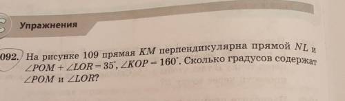 На рисунке 109 прямая КМ перпендикулярна прямой NL и POM + LOR = 35°, KOP = 160°. Сколько градусов с