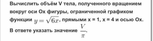 вычислить объем v тела полученного вращением вокруг оси ох ограниченной графиком функции y= √6х, пря