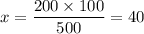 x=\dfrac{200\times100}{500}=40