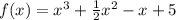 f(x) = {x}^{3} + \frac{1}{2} {x}^{2} - x + 5