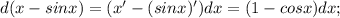 d(x-sinx)=(x'-(sinx)')dx=(1-cosx)dx;