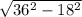 \sqrt{36^{2}-18^{2} }