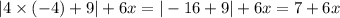 |4 \times ( - 4) + 9 | + 6x = | - 16 + 9| + 6x = 7 + 6x