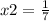 x2 = \frac{1}{7}