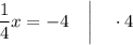 \dfrac{1}{4}x=-4 \quad \bigg | \quad \cdot 4