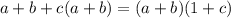 a + b + c(a + b) = (a + b)(1 + c)