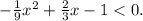 - \frac {1}{9} {x}^{2} + \frac{2}{3}x - 1 < 0.