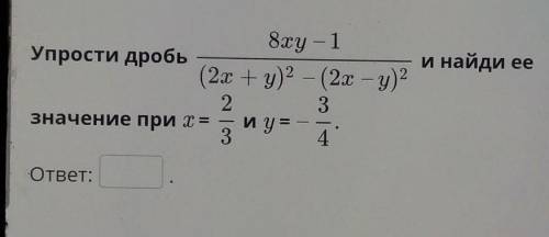 И найди ее 8xy - 1Упрости дробь(2x + y)2 - (2x - y)22.3Значение при х = 234и у=ответ:ПроверитьНазад​