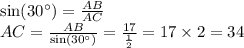 \sin(30^{\circ} ) = \frac{AB}{AC} \\ AC = \frac{AB}{ \sin(30^{\circ} ) } = \frac{17}{ \frac{1}{2} } = 17 \times 2 = 34