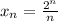 x_{n} = \frac{2^{n} }{n}