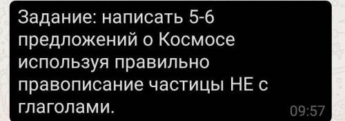 Написать 5-6 предложений о космосе изпользуя правильно правописание частицы Не с глагол​