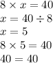 8 \times x = 40 \\ x = 40 \div 8 \\ x = 5 \\ 8 \times 5 = 40 \\ 4 0 = 40