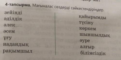 4-тапсырма. Мағыналас сөздерді сәйкестендіріңдер. зейіндіқайырымдыәділдіктүсінуӘлеккөркемәсемшыншылд