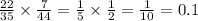 \frac{22}{35} \times \frac{7}{44} = \frac{1}{5} \times \frac{1}{2} = \frac{1}{10 } = 0.1