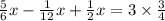 \frac{5}{6}x - \frac{1}{12}x + \frac{1}{2} x = 3 \times \frac{3}{4}