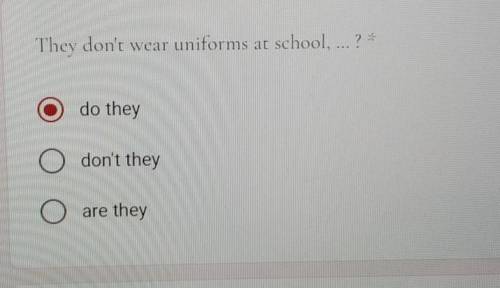 They don't wear uniforms at school, ... ?O do theyО don't theyО are they​