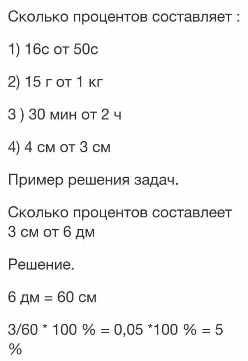 Выполнить задание. Сколько процентов составляет :1) 16с от 50с2) 15 г от 1 кг3 ) 30 мин от 2 ч4) 4 с