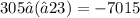 305 ⋅ (−23 ) = - 7015