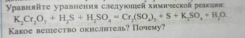 Уравняйте уравнения следующей химической реакции: K2Cr2O7 + H2S+H2SO4=Cr2(SO4)3+S+K2SO4+H2O. Какое в