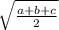 \sqrt{ \frac{a + b + c}{2} }