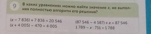 9 В каких уравнениях можно найти значение х, не выпол-няя полностью алгоритм его решения?(x-7 836) +