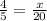 \frac{4}{5} =\frac{x}{20} \\