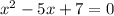 x^{2} -5x+7=0