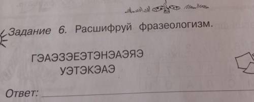 ... ...Задание 6. Расшифруй фразеологизм.авГЭАЭЗЭЕЭТЭНЭАЭЙЭУЭТЭКЭАЭответ:​