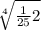 \sqrt[4]{ \frac{1}{25}{2} }