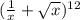 ( \frac{1}{x} + \sqrt{x} ) ^{12}