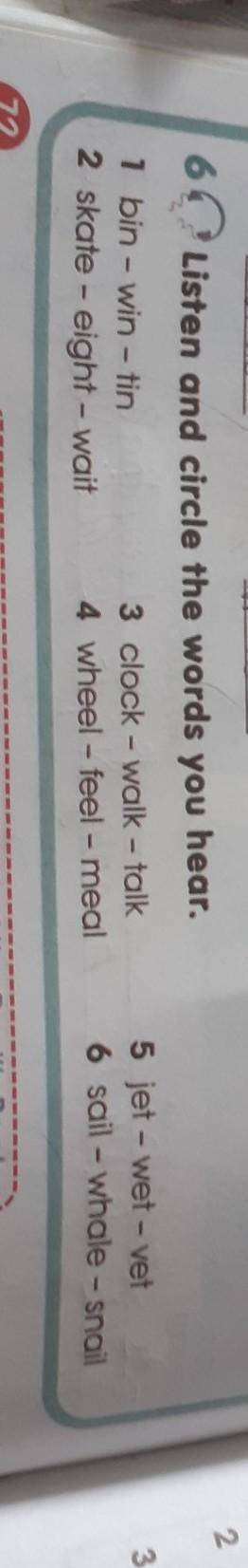 6 Listen and circle the words you hear.1 bin-win - tin2 skate - eight - wait3 clock - walk - talk4 w