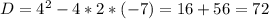 D=4^2-4*2*(-7)=16+56=72