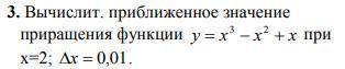 вычислить приближенное значение приращения функции y=x^3-x^2+x, при x=2, дельта x=0.01