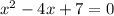 {x}^{2} - 4x + 7 = 0