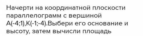 Начертить на координатной плоскости параллелограмм с заданными вершинам и. Выбери его основание и вы