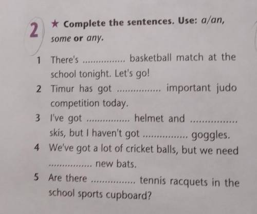 2. * Complete the sentences. Use: a/an,some or any.3 I've got1 There'sbasketball match at theschool