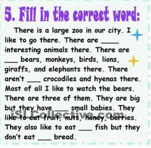 5. Fill in the correct word: There is a large zoo in our city. I like to go there. There are interes