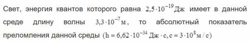 Свет, энергия квантов которого равна 2,5* 10^-19 имеет в данной среде длину волны 3,3 *10^-7 , то аб