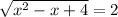 \sqrt{x^2 - x + 4} = 2