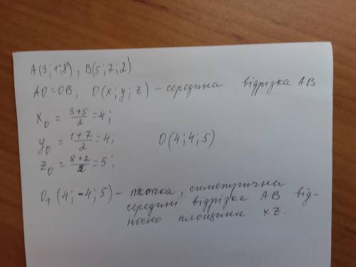 Кінці відрізка А(3; 1; 8) і В (5; 7; 2). Знайдіть точку, симетричну середині відрізка відносно площи